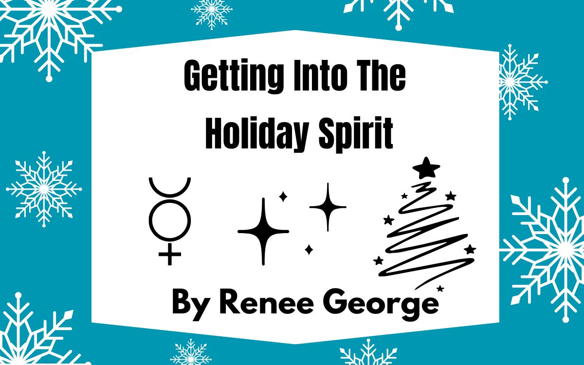 Teal and white header with the title Getting Into The Holiday Spirit by Renee George on it. there is a Mercury symbol to represent the element of spirit and a Christmas or yule tree to represent holiday spirit.